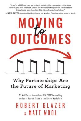 Robert Glazer, Matthew Wool - Moving to Outcomes: Why Partnerships Are the Future of Marketing, Häftad