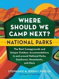 bokomslag Where Should We Camp Next?: National Parks: The Best Campgrounds and Unique Outdoor Accommodations in and Around National Parks, Seashores, Monuments,