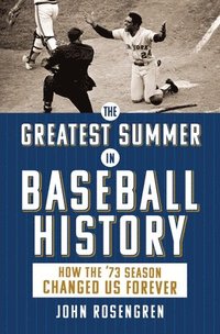bokomslag The Greatest Summer in Baseball History: How the '73 Season Changed Us Forever