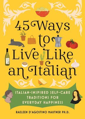 Raeleen D’Agostino Mautner, Raeleen D'Agostino Mautner, Raeleen D'Agostino Mautner - 45 Ways to Live Like an Italian, Inbunden