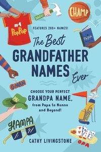 bokomslag The Best Grandfather Names Ever: Choose Your Perfect Grandpa Name, from Papa to Nonno and Beyond!