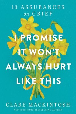 Clare Mackintosh - I Promise It Won't Always Hurt Like This: 18 Assurances on Grief, Häftad