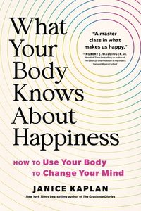 bokomslag What Your Body Knows about Happiness: How to Use Your Body to Change Your Mind