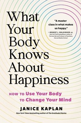 What Your Body Knows about Happiness: Unexpected Ways to Find Gratitude, Happiness, and Joy 1