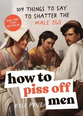 bokomslag How to Piss Off Men: 109 Things to Say to Shatter the Male Ego