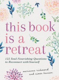 bokomslag This Book Is a Retreat: 122 Soul-Nourishing Questions to Reconnect with Yourself