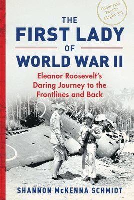 Shannon McKenna Schmidt - The First Lady of World War II: Eleanor Roosevelt's Daring Journey to the Frontlines and Back, Häftad