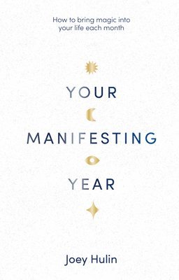 Joey Hulin - Your Manifesting Year: How to Bring Magic Into Your Life Each Month, Häftad