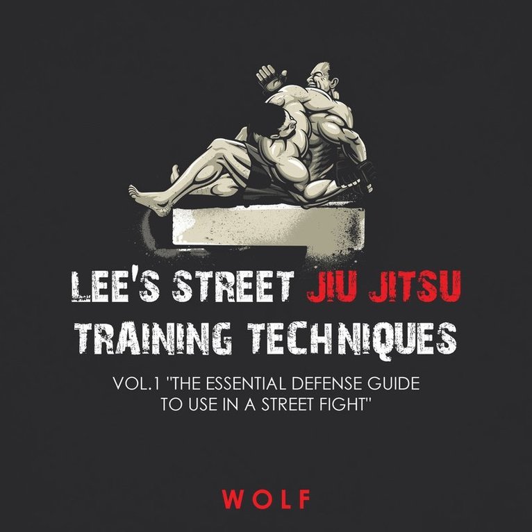 Wolf - Lee's Street Jiu Jitsu Training Techniques Vol.1 "The Essential Defense Guide to Use in a Street Fight", Häftad