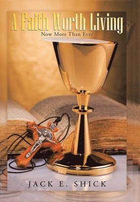 Jack E Shick, Jack E. Shick - Faith Worth Living, Inbunden