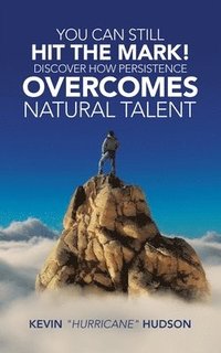 bokomslag You Can Still Hit the Mark! Discover How Persistence Overcomes Natural Talent