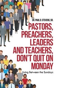 bokomslag Pastors, Preachers, Leaders and Teachers, Don't Quit on Monday