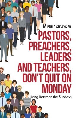 Pastors, Preachers, Leaders and Teachers, Don't Quit on Monday 1