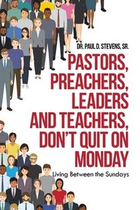 bokomslag Pastors, Preachers, Leaders and Teachers, Don't Quit on Monday