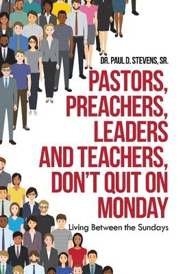 Pastors, Preachers, Leaders and Teachers, Don't Quit on Monday 1