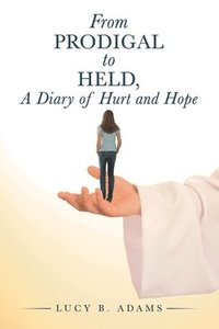 bokomslag From Prodigal to Held, a Diary of Hurt and Hope