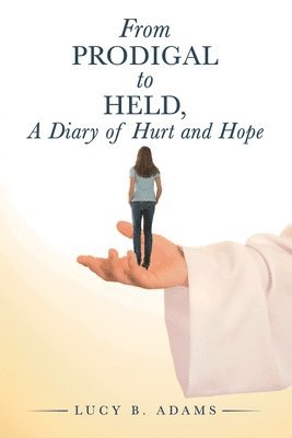 From Prodigal to Held, a Diary of Hurt and Hope 1