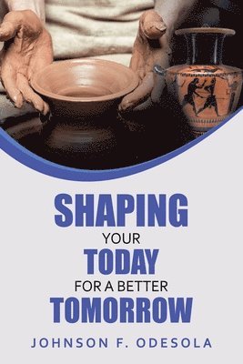Johnson F Odesola, Johnson F. Odesola, Johnson  F. Odesola - Shaping Your Today for a Better Tomorrow, Häftad