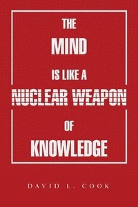 bokomslag The Mind Is Like a Nuclear Weapon of Knowledge