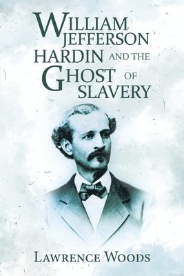 William Jefferson Hardin and the Ghost of Slavery 1
