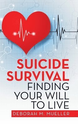 Deborah M Mueller, Deborah M. Mueller - Suicide Survival Finding Your Will to Live, Inbunden