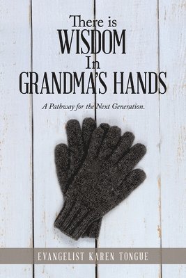 There Is Wisdom in Grandma's Hands 1