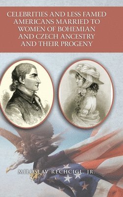 Celebrities and Less Famed Americans Married to Women of Bohemian and Czech Ancestry and Their Progeny