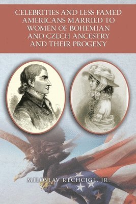 Celebrities and Less Famed Americans Married to Women of Bohemian and Czech Ancestry and Their Progeny