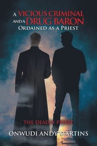 bokomslag A Vicious Criminal and a Drug Baron Ordained as a Priest