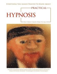 bokomslag Everything You Always Wanted to Know About Practical Hypnosis but Didn't Know Who to Ask