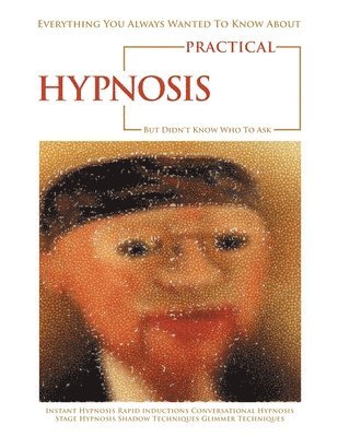 Everything You Always Wanted to Know About Practical Hypnosis but Didn't Know Who to Ask 1