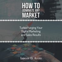 bokomslag How to Dominate Any Market Turbocharging Your Digital Marketing and Sales Results