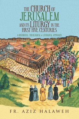 Aziz Halaweh, Fr. Aziz Halaweh - Church of Jerusalem and Its Liturgy in the First Five Centuries, Häftad