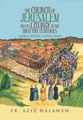 bokomslag Church of Jerusalem and Its Liturgy in the First Five Centuries