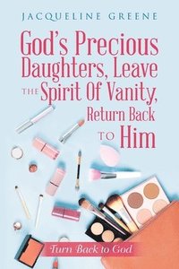 bokomslag God's Precious Daughters, Leave the Spirit of Vanity, Return Back to Him
