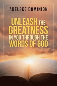 bokomslag Unleash the Greatness in You Through the Words of God