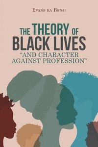 bokomslag The Theory of Black Lives &quot;And Character Against Profession&quot;