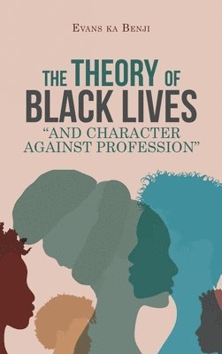 bokomslag The Theory of Black Lives &quot;And Character Against Profession&quot;