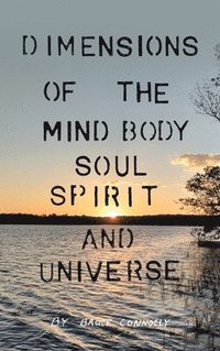 bokomslag Dimensions of the Mind Body Soul Spirit and Universe