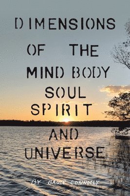 Dimensions of the Mind Body Soul Spirit and Universe 1