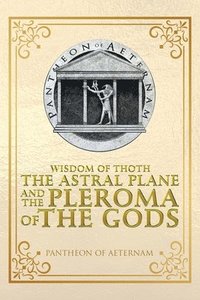 bokomslag Wisdom of Thoth the Astral Plane and the Pleroma of the Gods