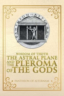 Pantheon of Aeternam - Wisdom of Thoth the Astral Plane and the Pleroma of the Gods, Häftad