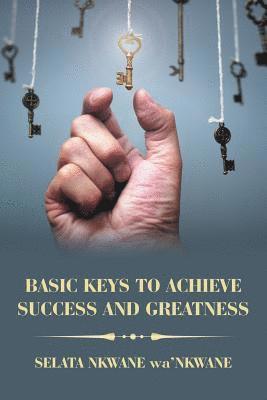 bokomslag Basic Keys to Achieve Success and Greatness