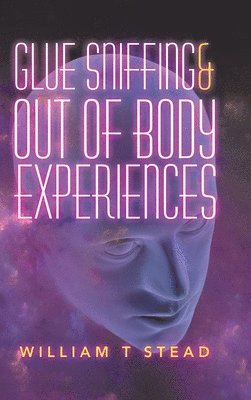 William T Stead - Glue Sniffing & out of Body Experiences, Inbunden. Tillgänglighet: Tillfälligt slut