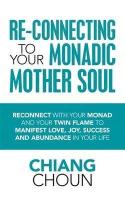 Chiang Choun - Re-Connecting to Your Monadic Mother Soul, Häftad