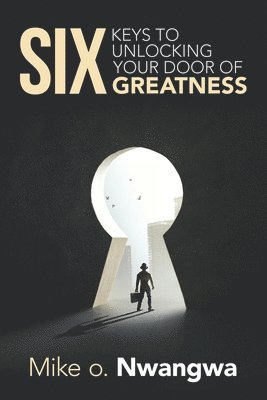 bokomslag Six Keys to Unlocking Your Door of Greatness