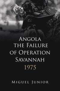bokomslag Angola the Failure of Operation Savannah 1975