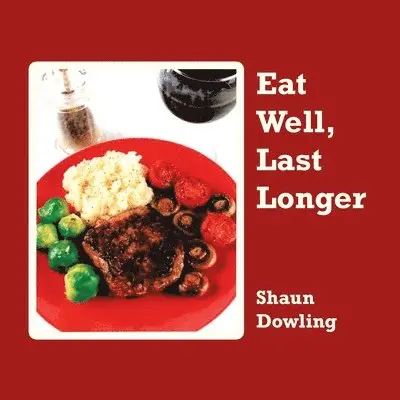 Shaun Dowling - Eat Well, Last Longer, Häftad. Tillgänglighet: Lägg i varukorg