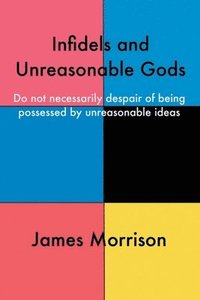 bokomslag Infidels and Unreasonable Gods