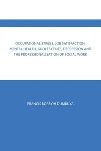 bokomslag Occupational Stress, Job Satisfaction, Mental Health, Adolescents, Depression and the Professionalisation of Social Work